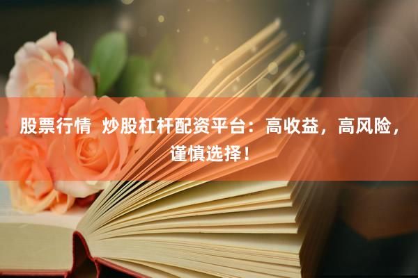 股票行情  炒股杠杆配资平台：高收益，高风险，谨慎选择！