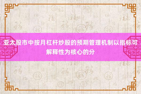 亚太股市中按月杠杆炒股的预期管理机制以指标可解释性为核心的分
