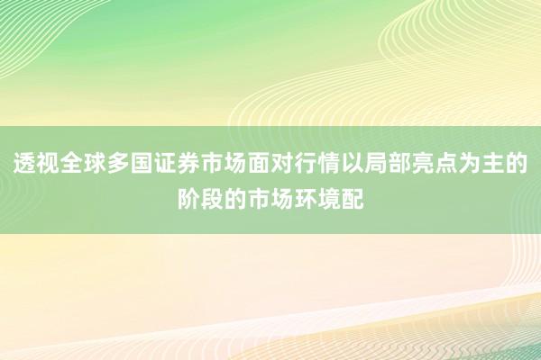 透视全球多国证券市场面对行情以局部亮点为主的阶段的市场环境配