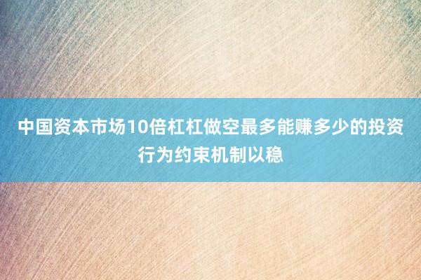 中国资本市场10倍杠杠做空最多能赚多少的投资行为约束机制以稳