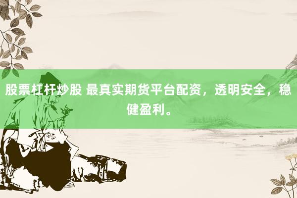 股票杠杆炒股 最真实期货平台配资,透明安全,稳健盈利。